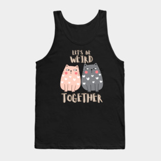 Let's Be Weird Together Tank Top