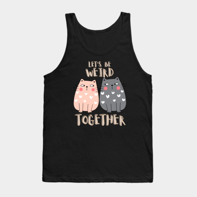 Let's Be Weird Together Tank Top by Premachandra's Store