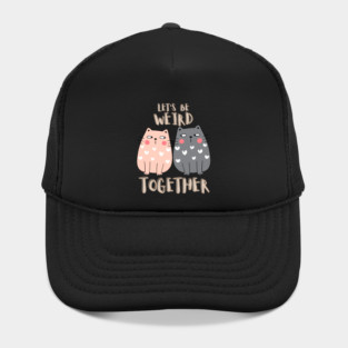 Let's Be Weird Together Hat