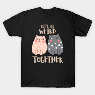 Let's Be Weird Together T-Shirt