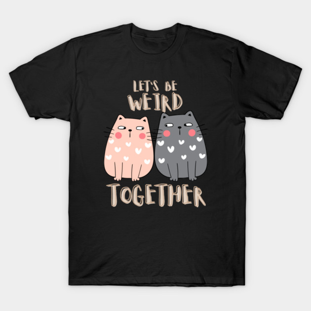 Let's Be Weird Together T-Shirt by Premachandra's Store