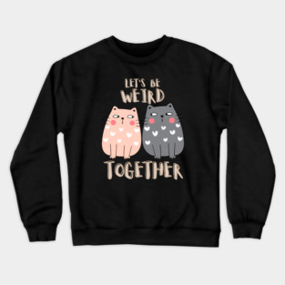 Let's Be Weird Together Crewneck Sweatshirt