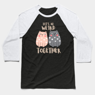 Let's Be Weird Together Baseball T-Shirt