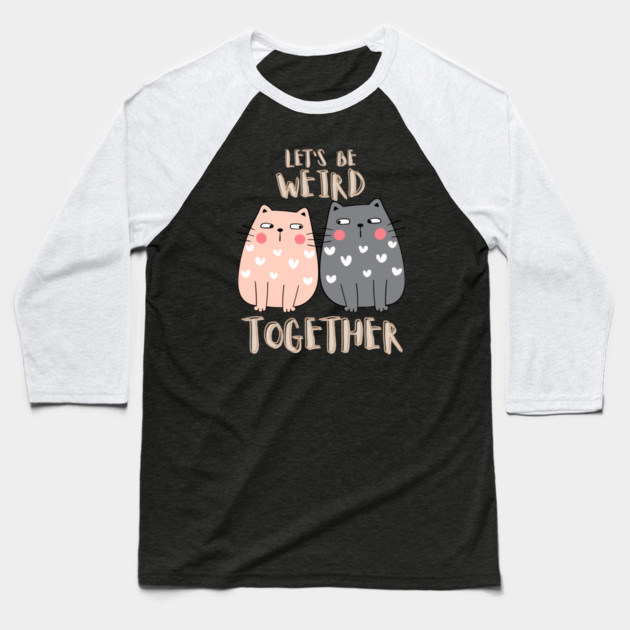 Let's Be Weird Together Baseball T-Shirt by Premachandra's Store