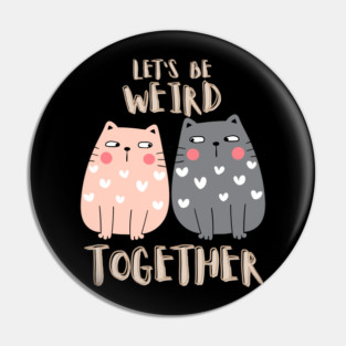Let's Be Weird Together Pin