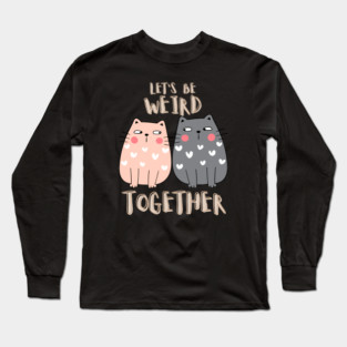 Let's Be Weird Together Long Sleeve T-Shirt