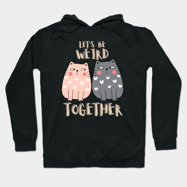 Let's Be Weird Together Hoodie by Premachandra's Store