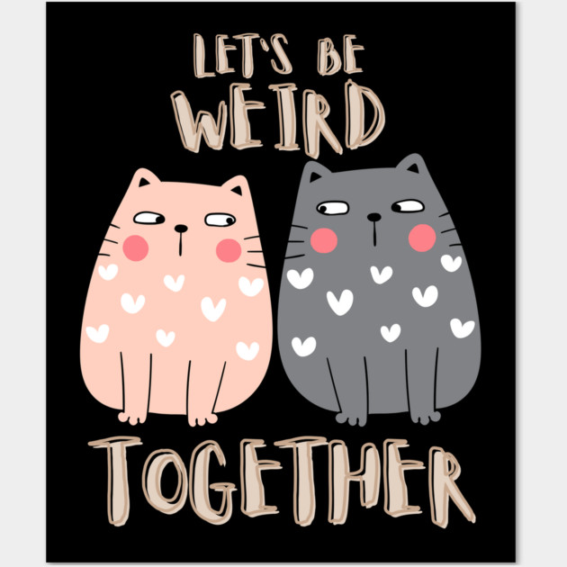 Let's Be Weird Together Wall Art by Premachandra's Store
