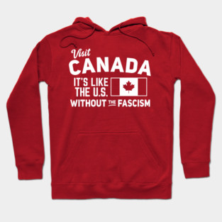 Visit Canada, It's Like the US without the Fascism Hoodie