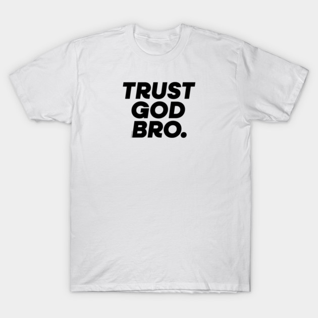 Trust God Bro V2 T-Shirt by Bomb171