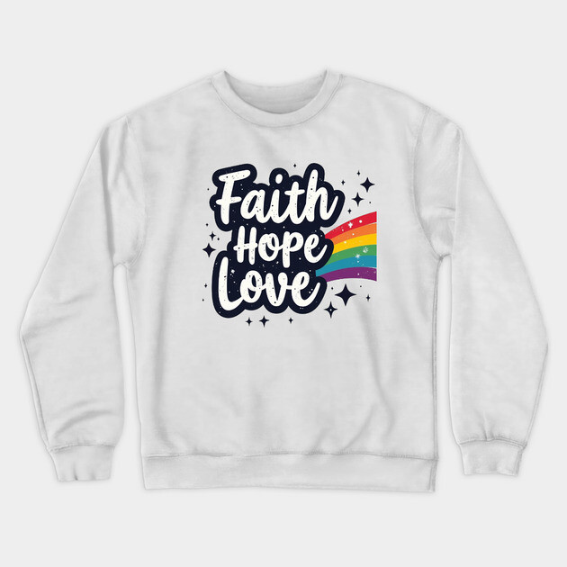 Rainbow of Faith, Hope, and Love Crewneck Sweatshirt by Rox