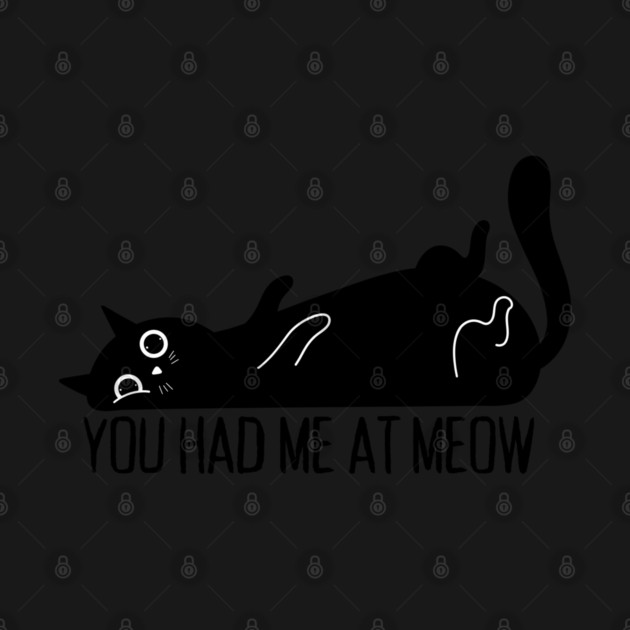 You Had Me At Meow Cat by Creatifly Graphic Tees