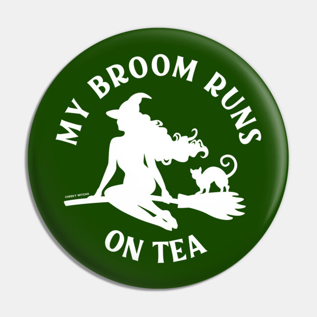 My Broom Runs On Tea Cheeky Witch® Pin by Cheeky Witch