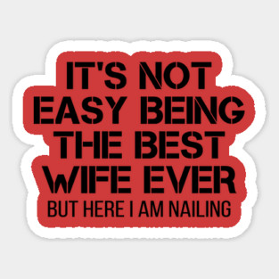It's Not Easy Being The Best Wife Ever But Here I Am Nailing Magnet