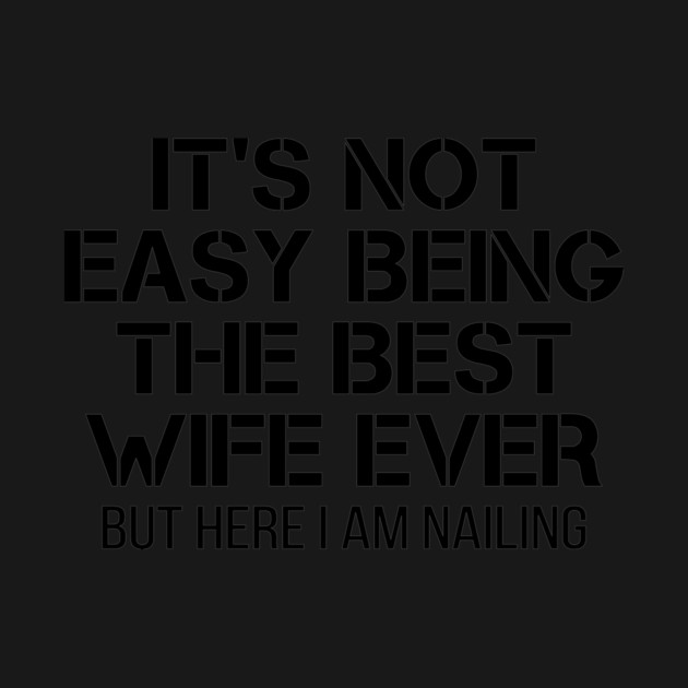It's Not Easy Being The Best Wife Ever But Here I Am Nailing by ArtistTee ⭐⭐⭐⭐⭐