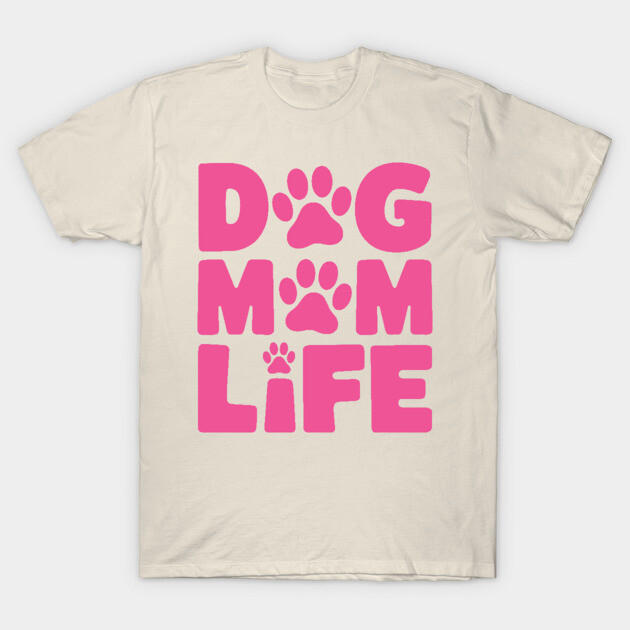 Dog Mom Life T-Shirt by Kimmie Marie