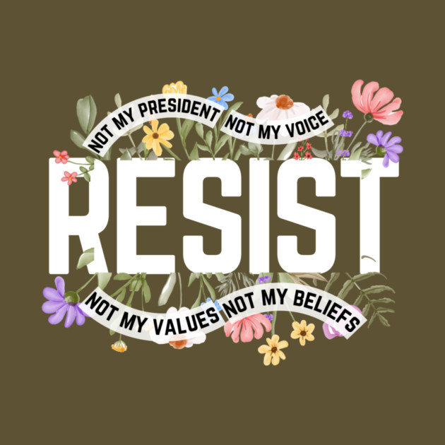 Resist Floral Anti-Trump by The WYLD Tribe