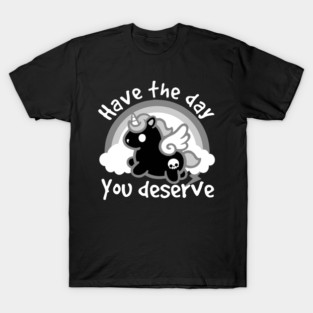 Have the day you deserve bad unicorn T-Shirt