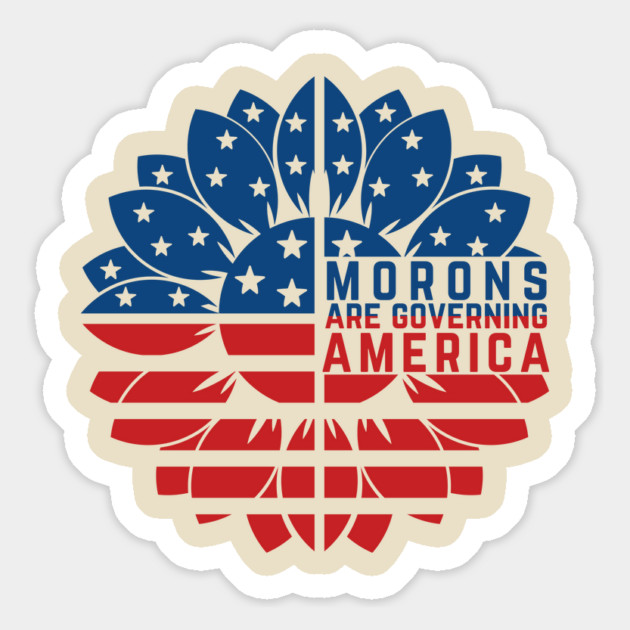 Morons Are Governing America Anti-Trump Magnet by The WYLD Tribe