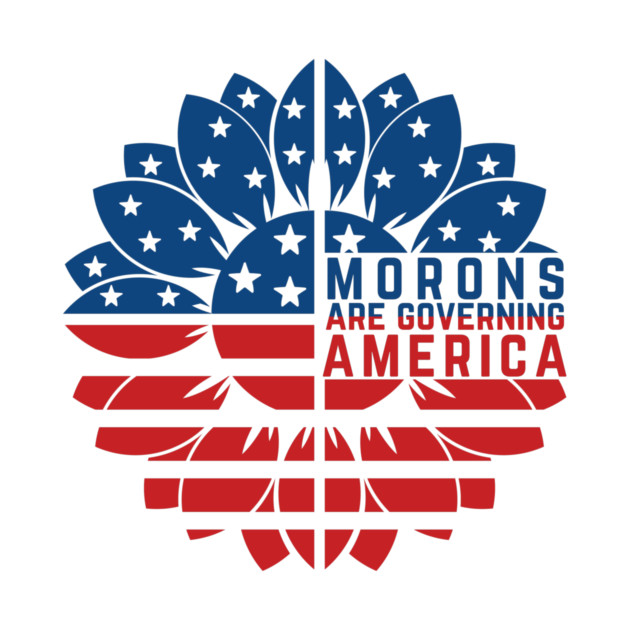 Morons Are Governing America Anti-Trump by The WYLD Tribe