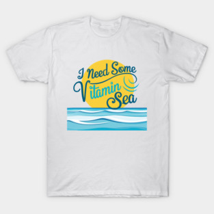 I Need Some Vitamin Sea T-Shirt