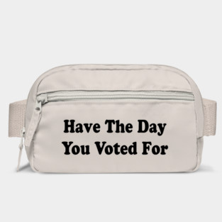 Have The Day You Voted For Bag