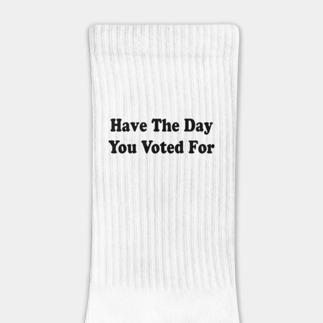 Have The Day You Voted For by ArtistTee ⭐⭐⭐⭐⭐