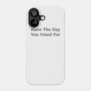 have-the-day-you-voted-for Phone Case