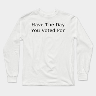 have-the-day-you-voted-for Long Sleeve T-Shirt