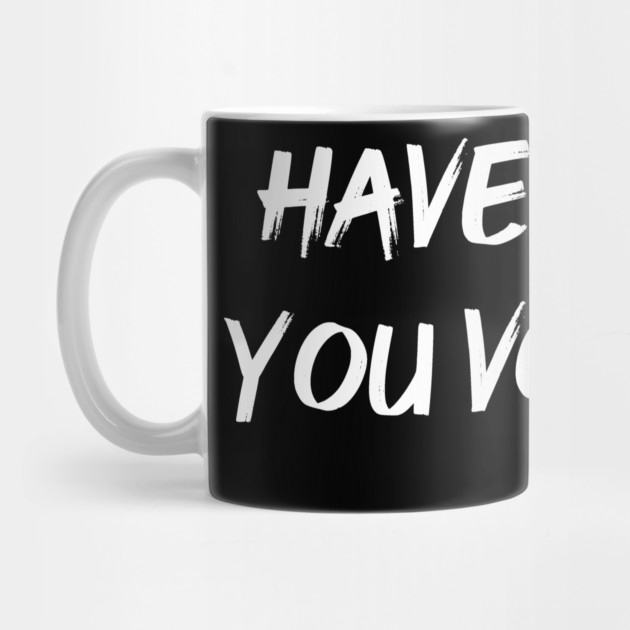 Have The Day You Voted For by ArtistTee ⭐⭐⭐⭐⭐