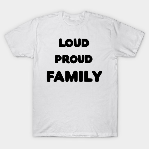 Loud Proud Family T-Shirt by Frank Ring