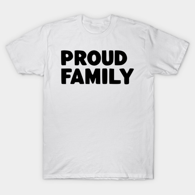 Proud Family T-Shirt by Frank Ring