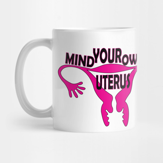 Mind Your Own Uterus! by DickinsonDesign