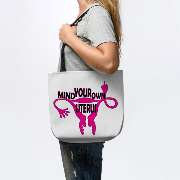 Mind Your Own Uterus! by DickinsonDesign