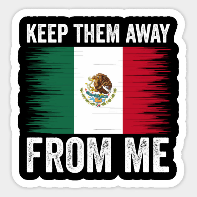 keep them away from me, funny design mexican flag Sticker by ArtistTee ⭐⭐⭐⭐⭐
