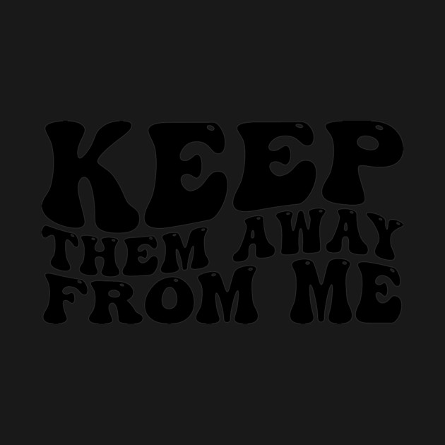 keep-them-away-from-me by ArtistTee ⭐⭐⭐⭐⭐