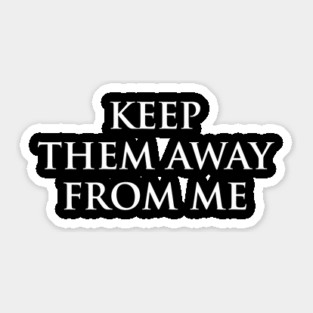 keep them away from me design in back Sticker