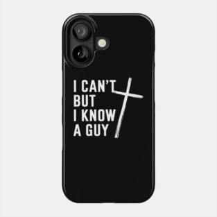 I Can't But I Know A Guy Christian Humor Jesus Pun Phone Case