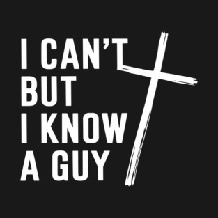 I Can't But I Know A Guy Christian Humor Jesus Pun T-Shirt