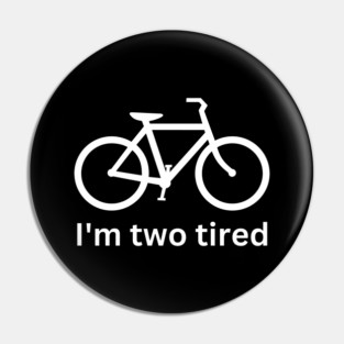 I'm two tired - cycling funny Pin