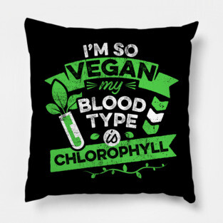 Vegan Funny Quote Im So Vegan Meme Blood Type is Chlorophyll Pillow