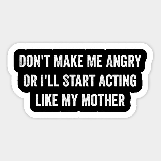 Don't Make Me Angry Or I'll Start Acting Like My Mother Magnet by ArtistTee ⭐⭐⭐⭐⭐