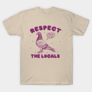 Retro Respect The Locals - unisex t shirt, meme t shirt, Silly Shirt Lovers, Funny silly Pigeon Vintage T-Shirt