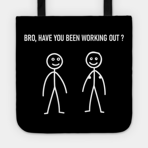 Bro Have You Been Working Out ? Sarcastic Fitness Gym Tote by Anticorporati