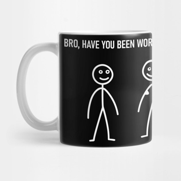 Bro Have You Been Working Out ? Sarcastic Fitness Gym by Anticorporati