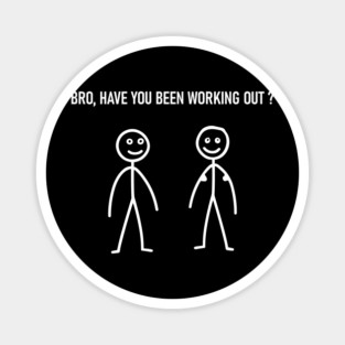 Bro Have You Been Working Out ? Sarcastic Fitness Gym Magnet