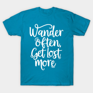 Wander Often Get Lost More T-Shirt