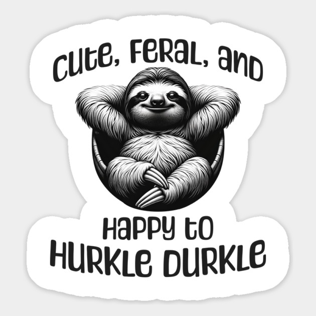 Sloth Cute, Feral, and Happy to Hurkle Durkle Magnet by Luxinda