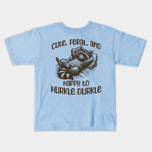 Racoon Cute, Feral, and Happy to Hurkle Durkle Kids T-Shirt by Luxinda