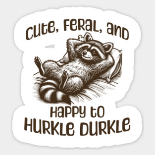 Racoon Cute, Feral, and Happy to Hurkle Durkle Sticker